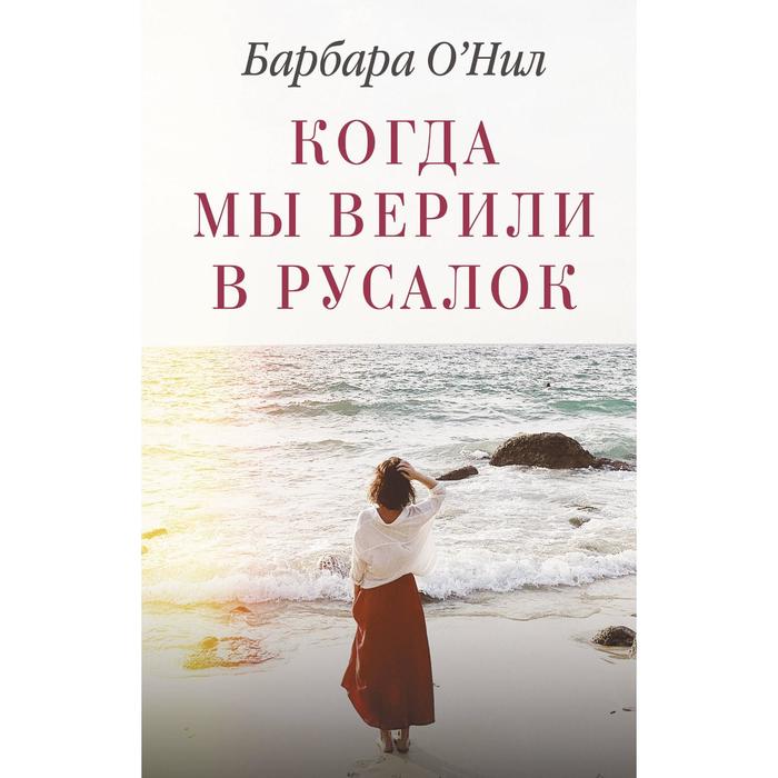 

Когда мы верили в русалок. О'Нил Б.