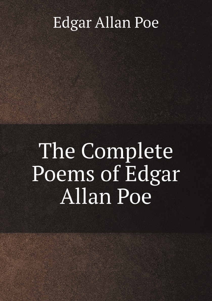 

The Complete Poems of Edgar Allan Poe: Collected, Ed., and Arranged with .