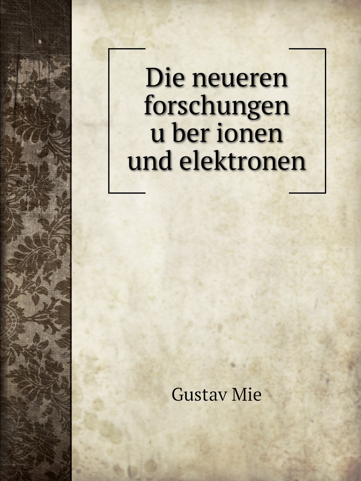 

Die neueren forschungen uber ionen und elektronen