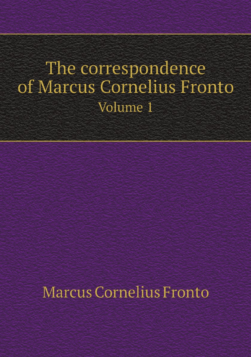 

The correspondence of Marcus Cornelius Fronto