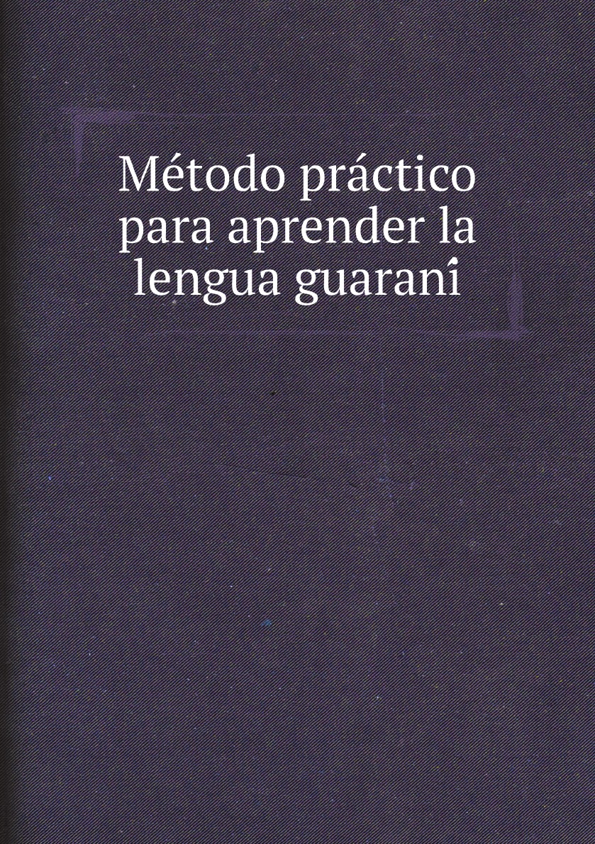 

Metodo practico para aprender la lengua guarani