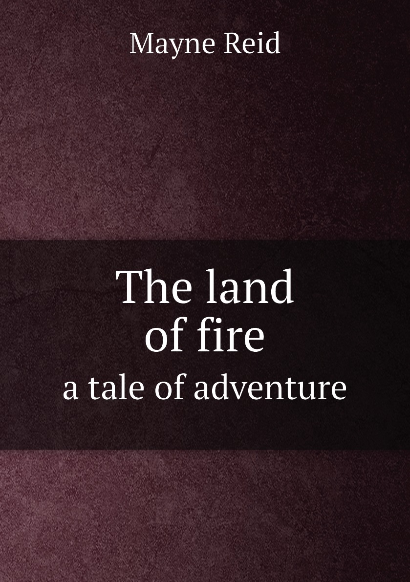 

The land of fire : a tale of adventure