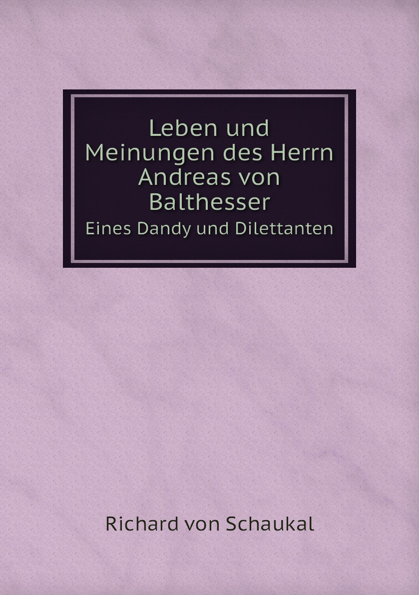 

Leben und Meinungen des Herrn Andreas von Balthesser