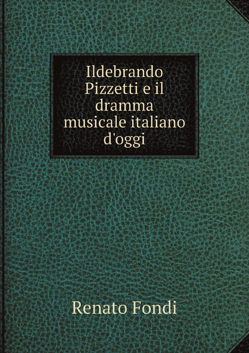 

Ildebrando Pizzetti e il dramma musicale italiano d'oggi