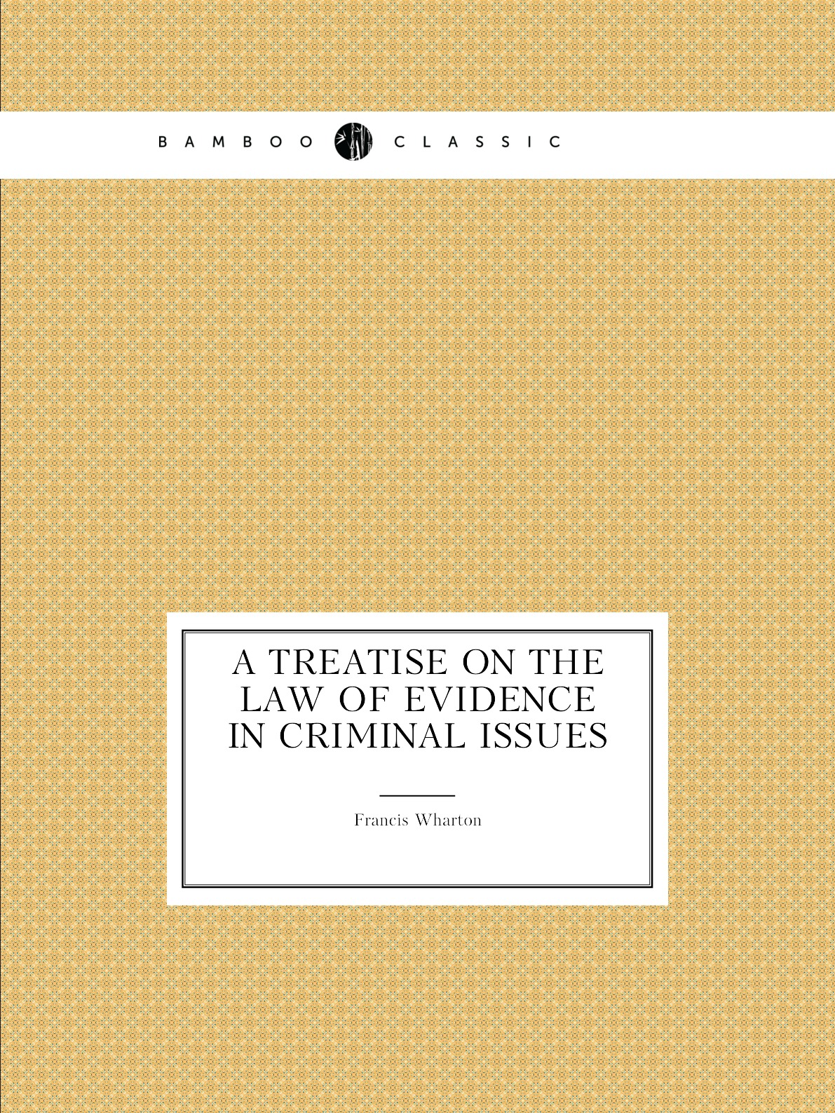 

A Treatise on the Law of Evidence in Criminal Issues