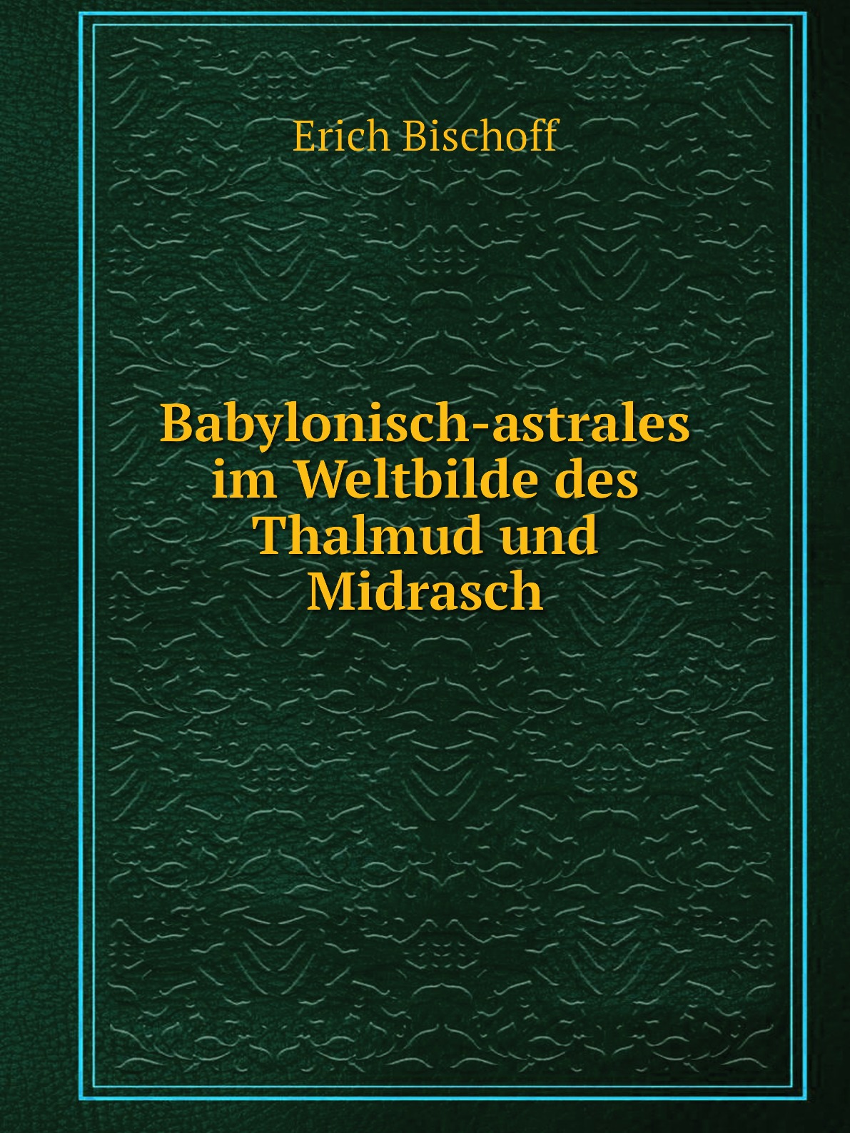 

Babylonisch-astrales im Weltbilde des Thalmud und Midrasch