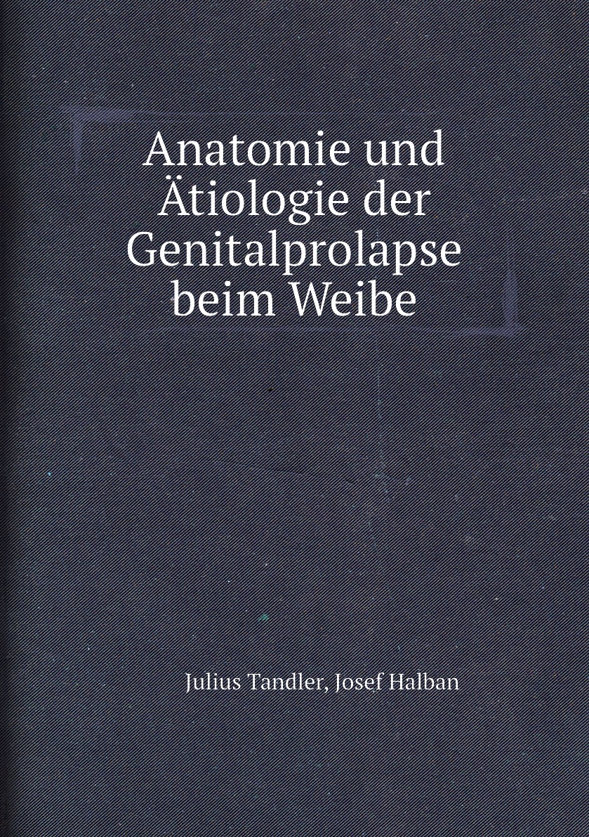 

Anatomie und Atiologie der Genitalprolapse beim Weibe