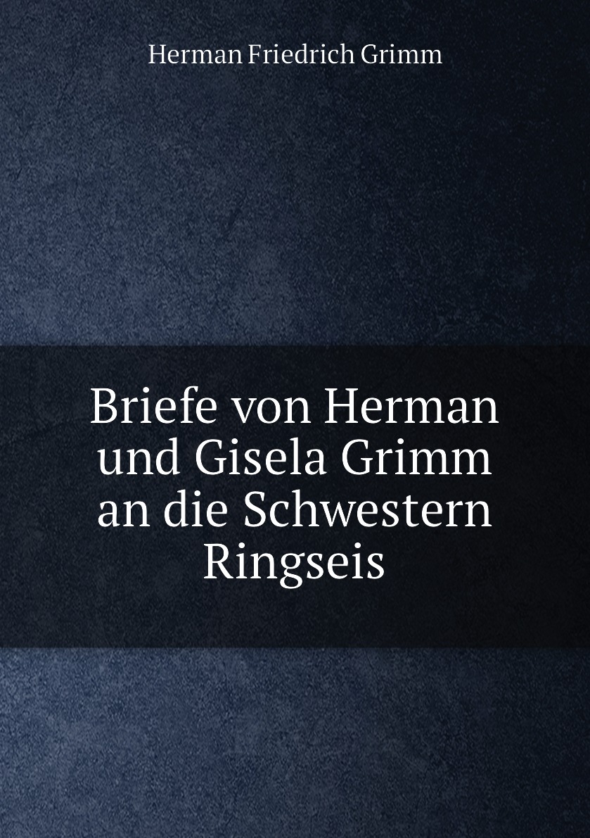 

Briefe von Herman und Gisela Grimm an die Schwestern Ringseis