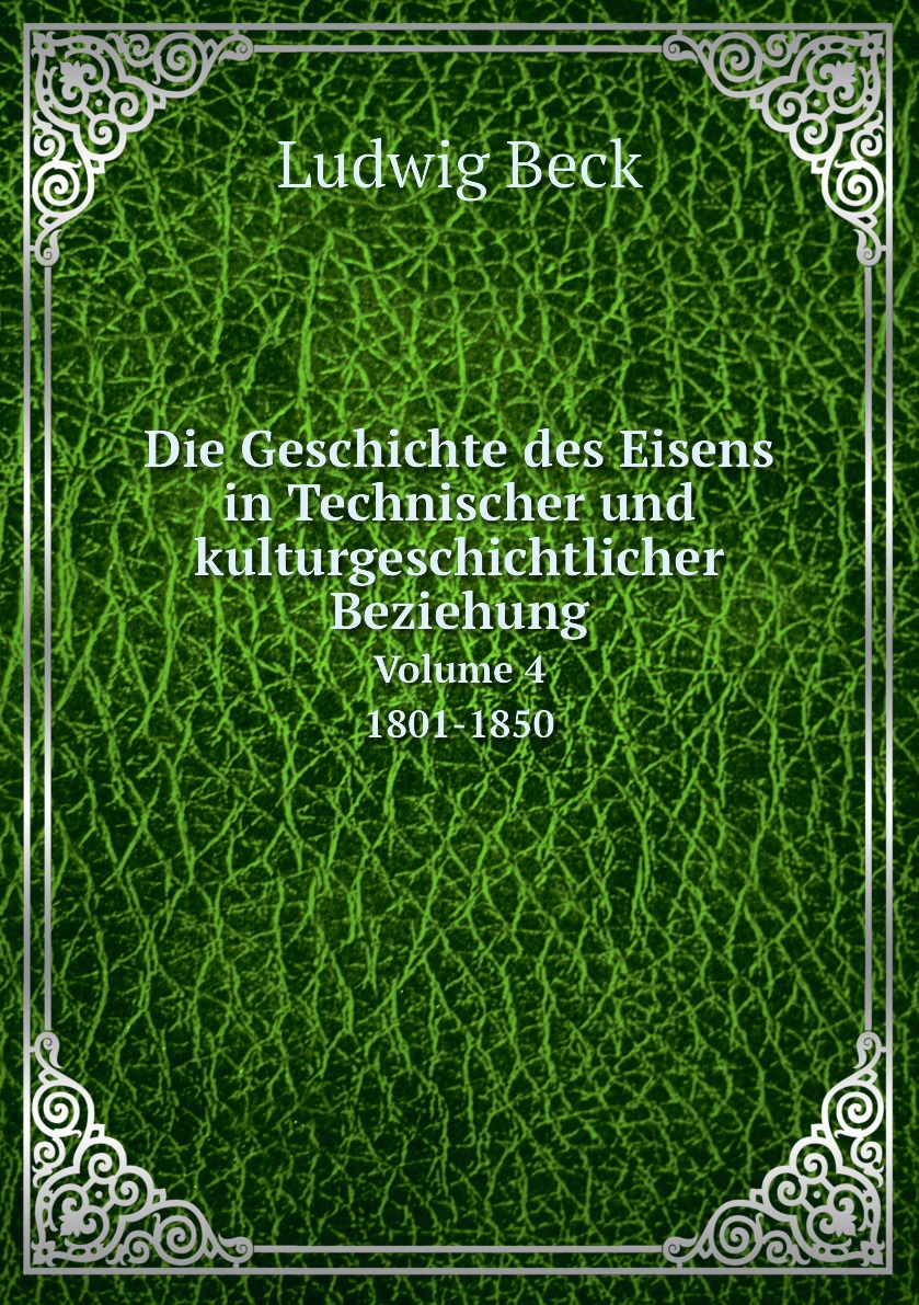 

Die Geschichte des Eisens in Technischer und kulturgeschichtlicher Beziehung