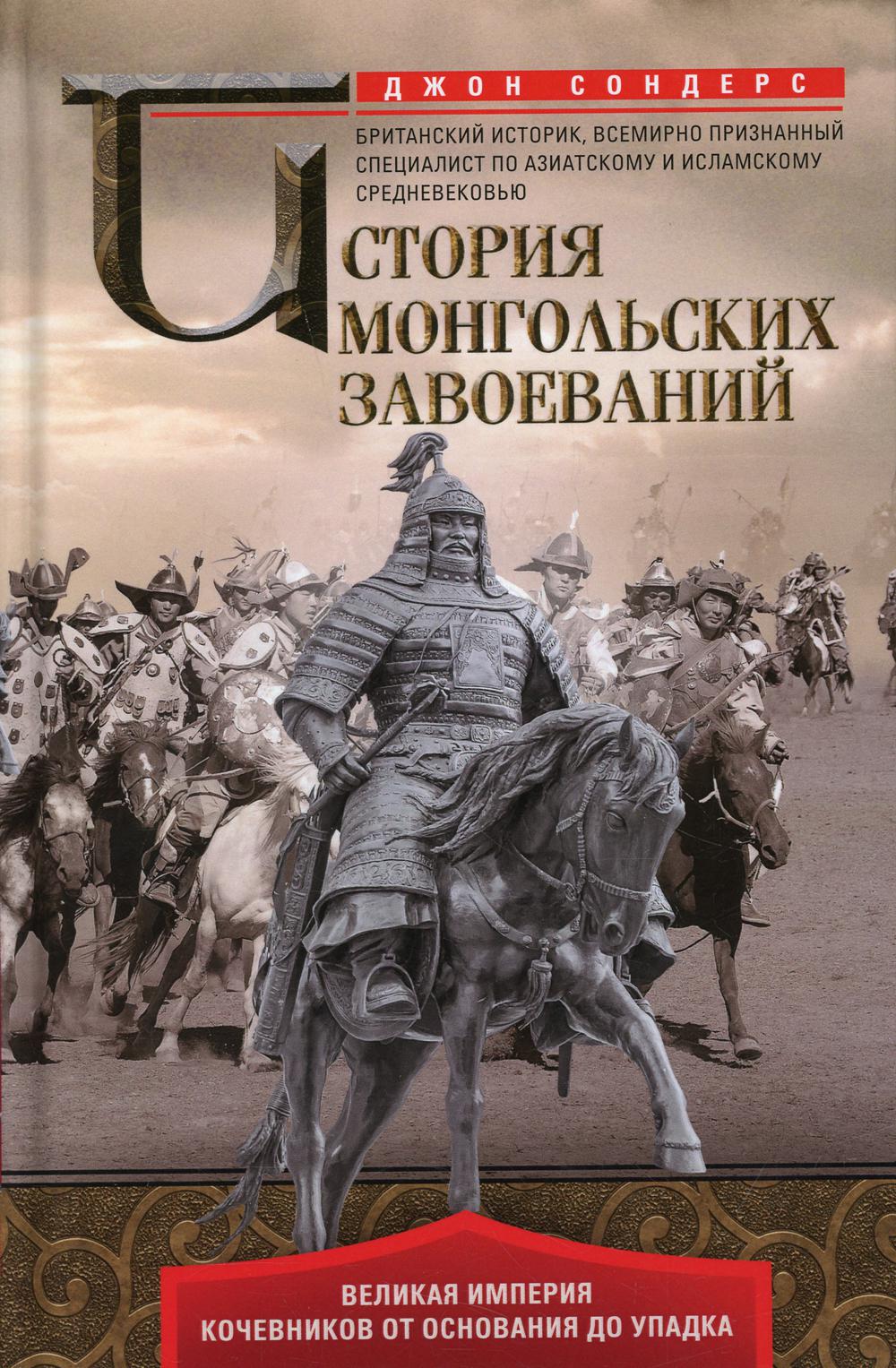 

История монгольских завоеваний. Великая империя кочевников от основания до упадка
