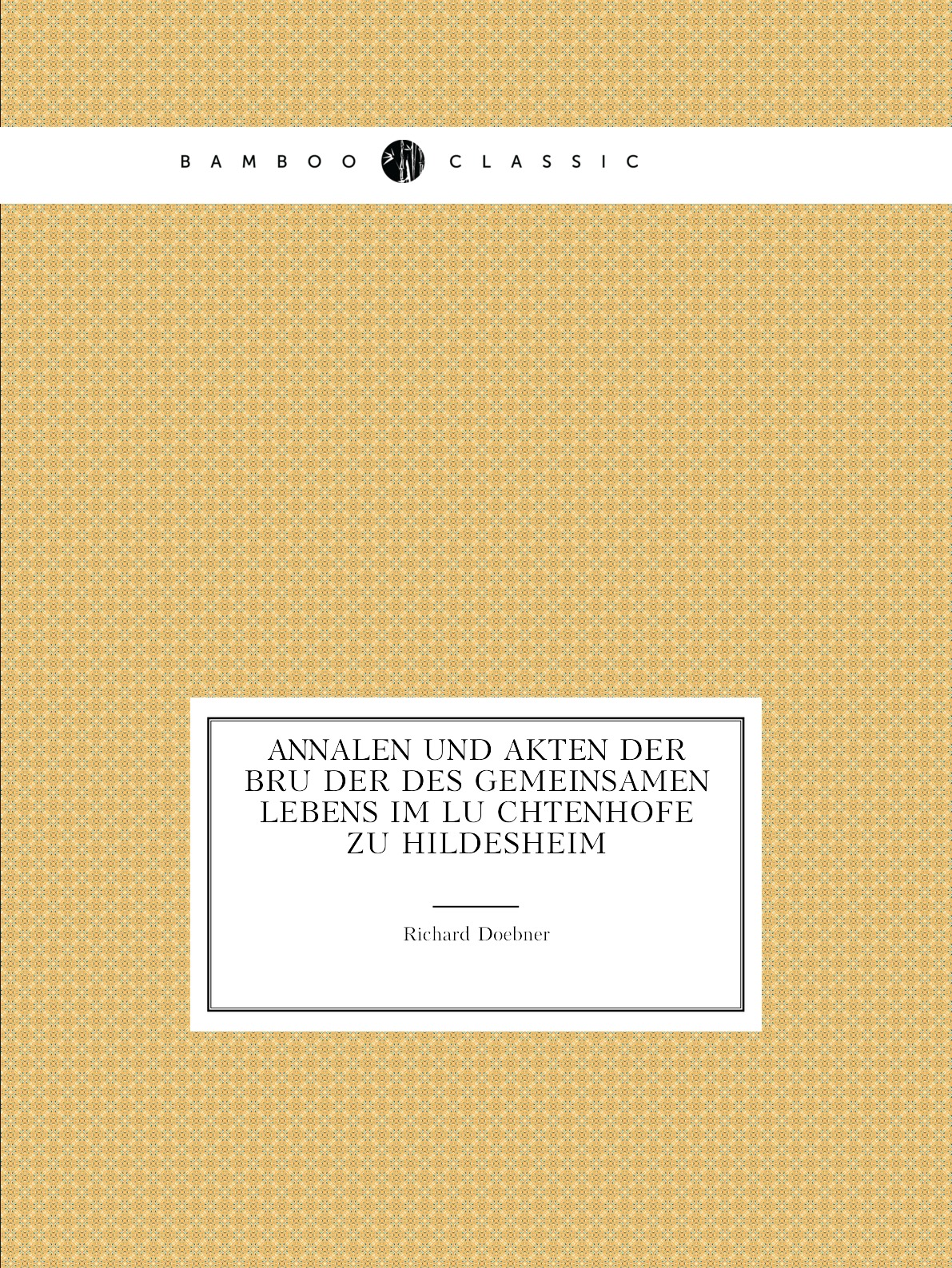 

Annalen und akten der Bruder des gemeinsamen lebens im Luchtenhofe zu Hildesheim