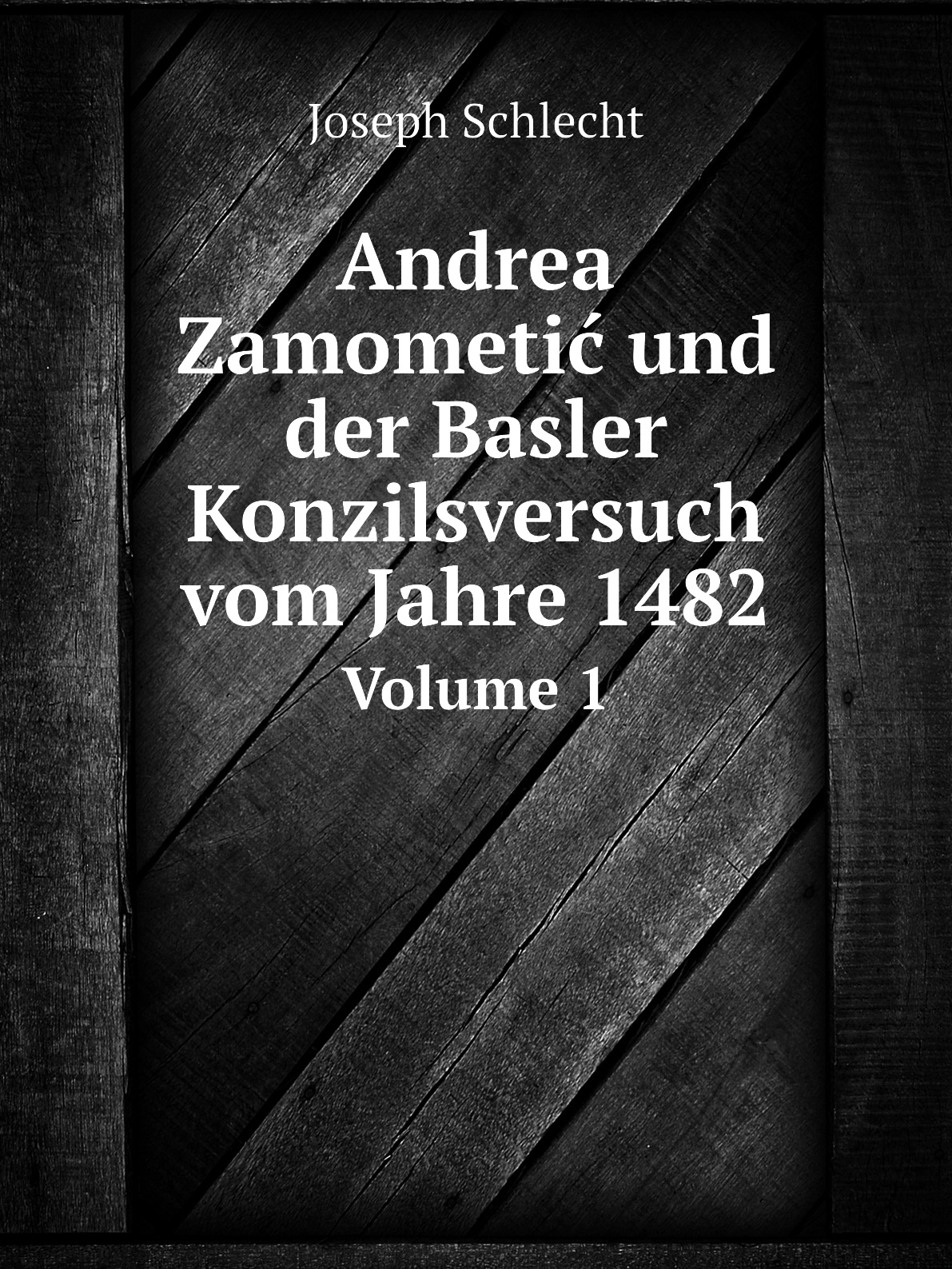 

Andrea Zamometic und der Basler Konzilsversuch vom Jahre 1482