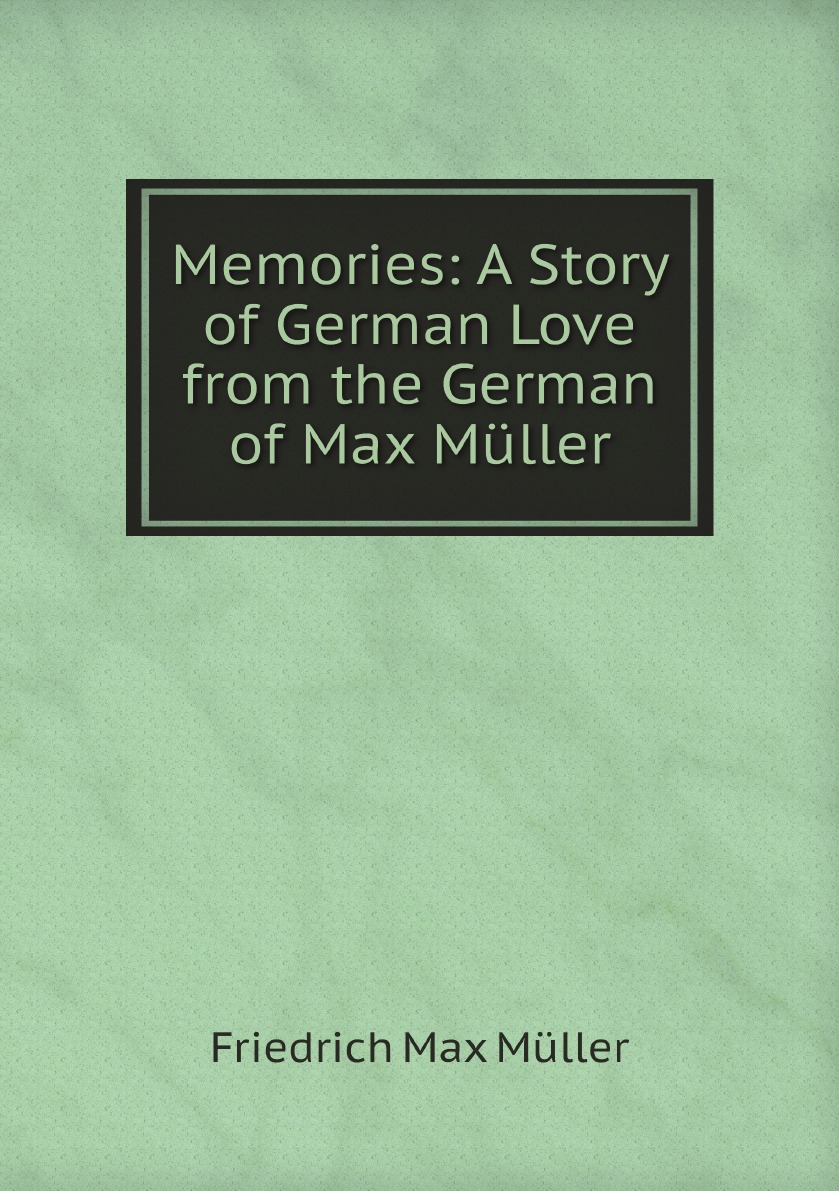 

Memories: A Story of German Love from the German of Max Muller