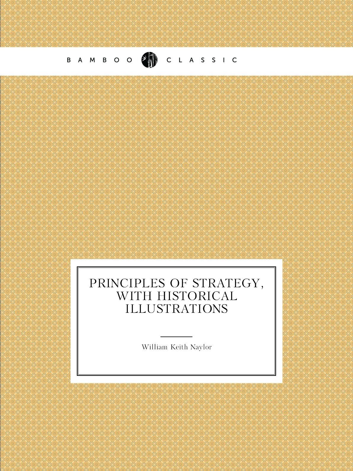 

Principles of Strategy, with Historical Illustrations