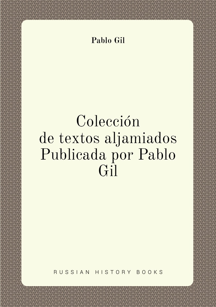 

Coleccion de textos aljamiados, publicada por Pablo Gil