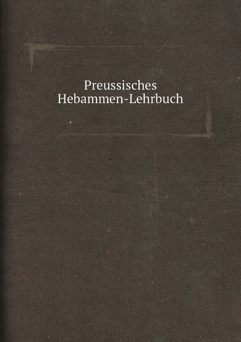 

Preussisches Hebammen-Lehrbuch