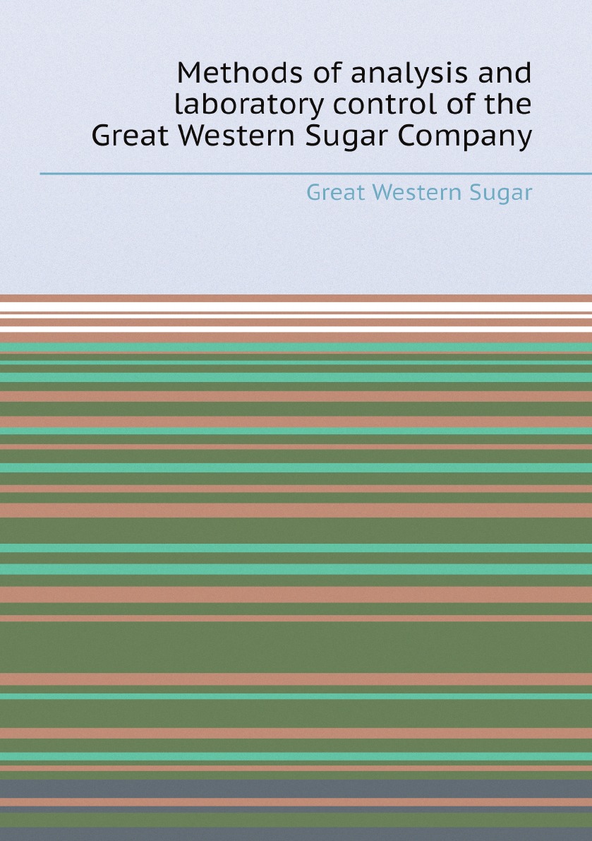 

Methods of analysis and laboratory control of the Great Western Sugar Company