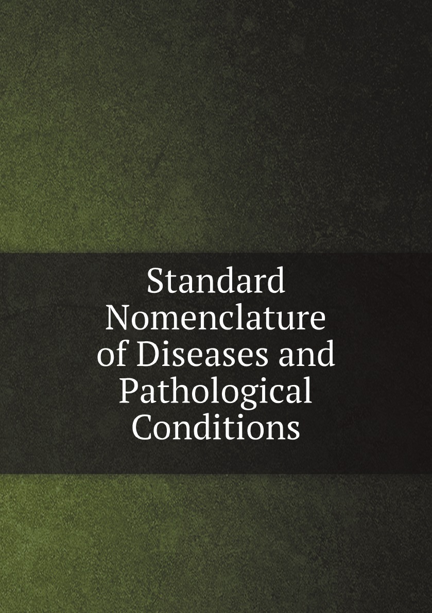 

Standard Nomenclature of Diseases and Pathological Conditions, Injuries, and .