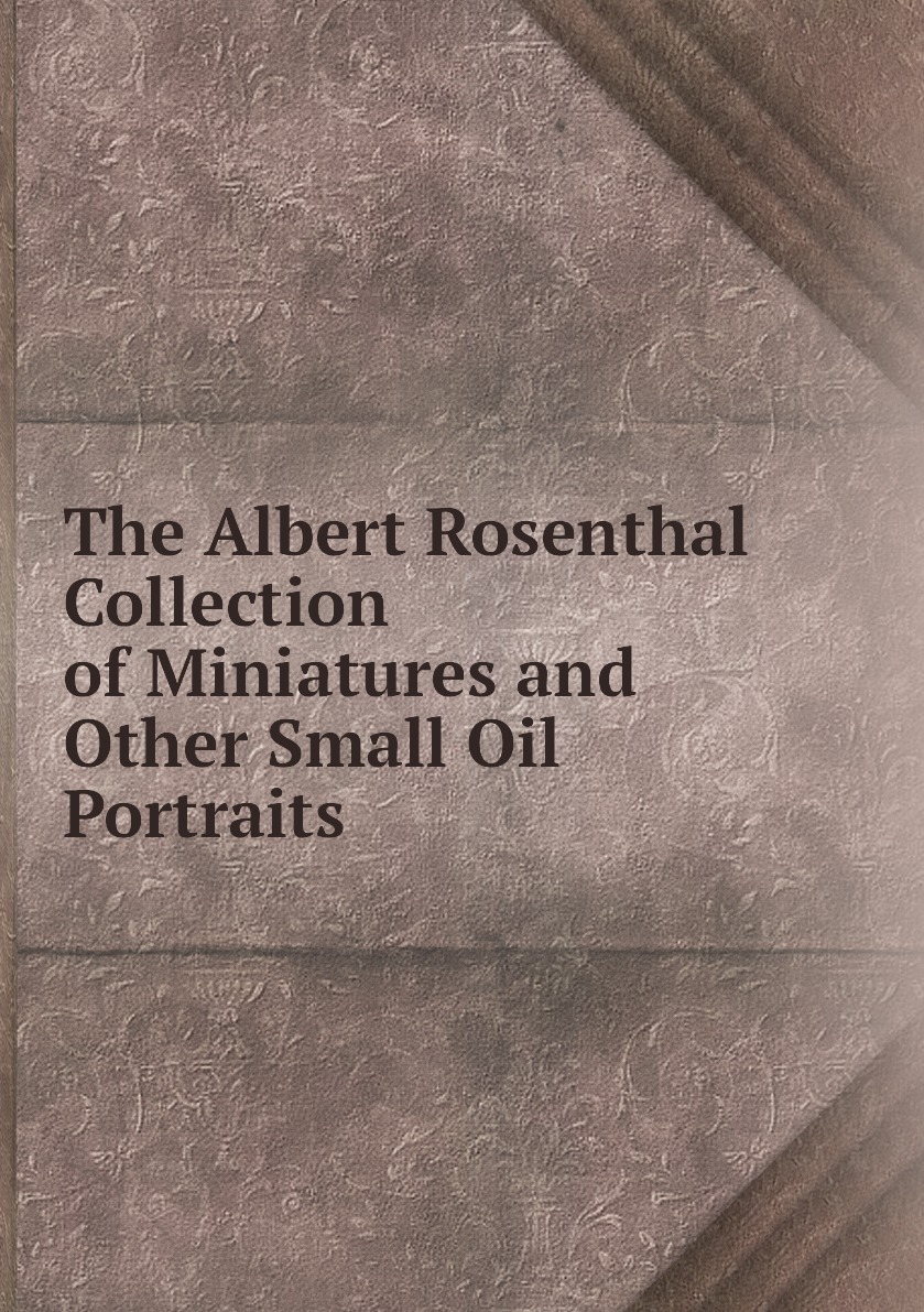 

The Albert Rosenthal Collection of Miniatures and Other Small Oil Portraits