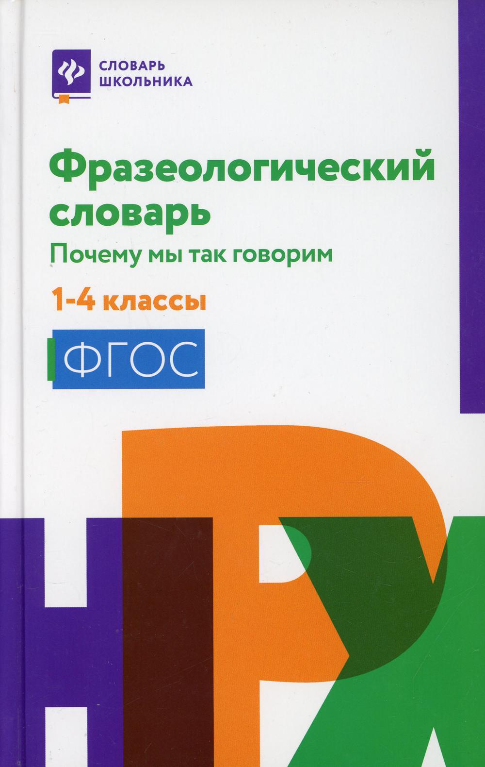 

Фразеологический словарь: почему мы так говорим: 1-4 класс