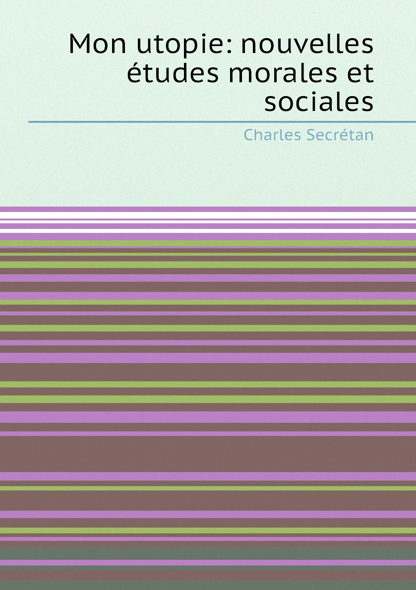 

Mon utopie: nouvelles etudes morales et sociales