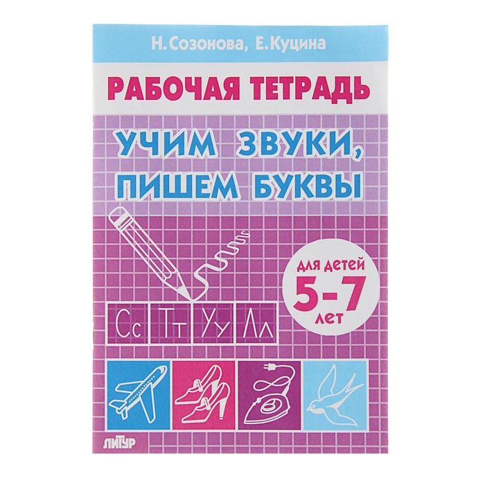 

Рабочая тетрадь для детей 5-7 лет «Учим звуки, пишем буквы». Созонова Н., Куцина Е., Рабочие тетради