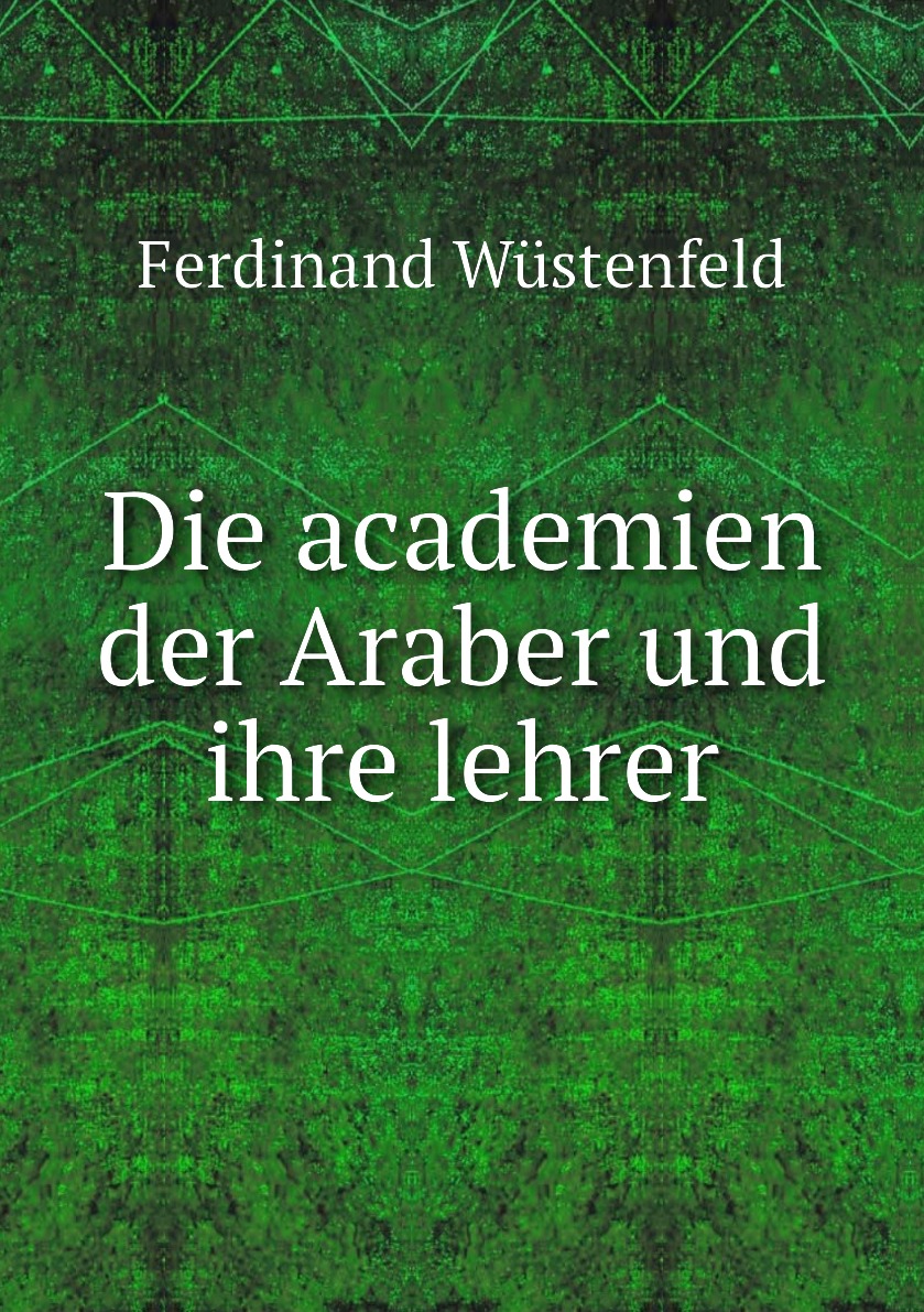 

Die academien der Araber und ihre lehrer