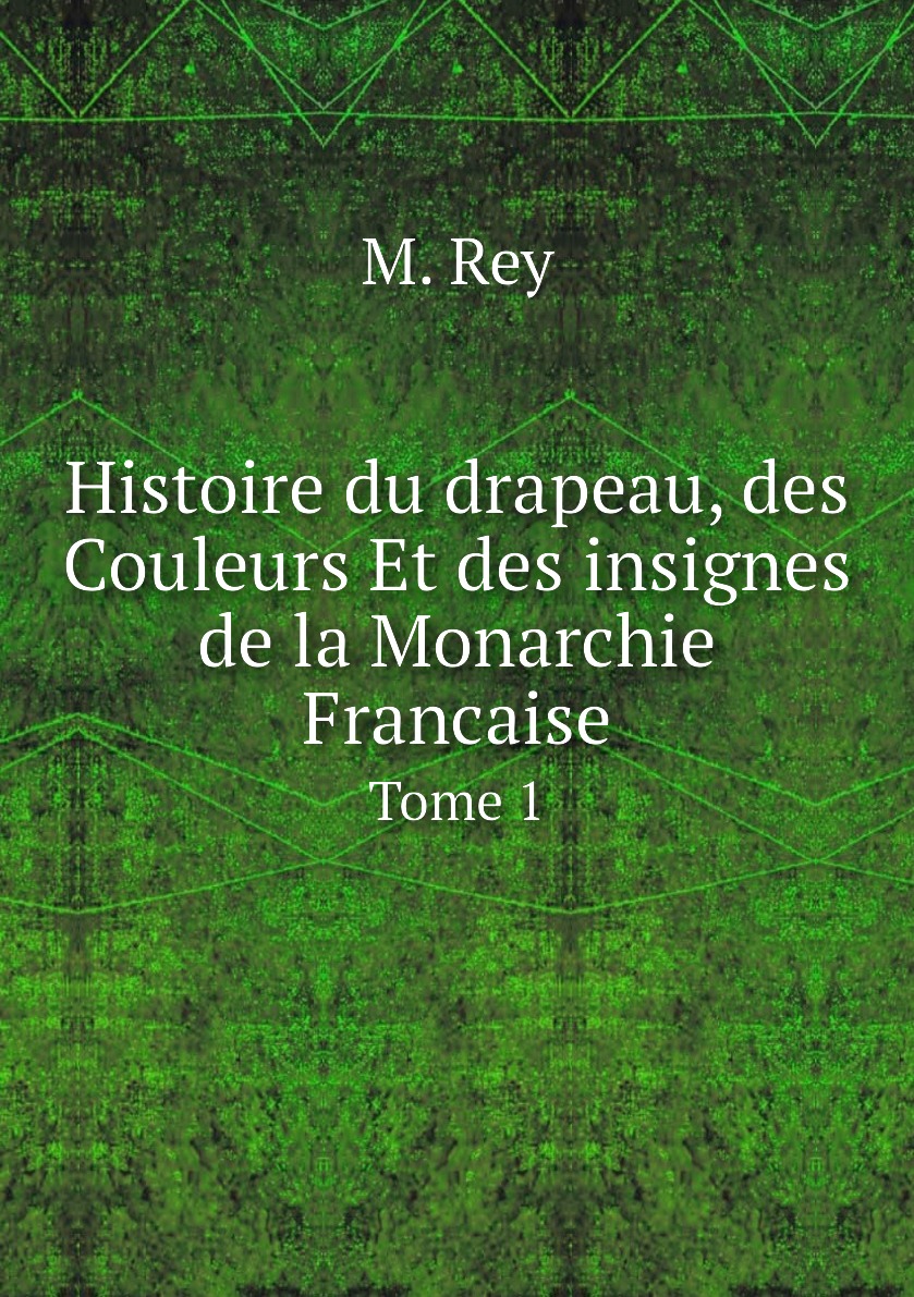 

Histoire du drapeau, des Couleurs Et des insignes de la Monarchie Francaise