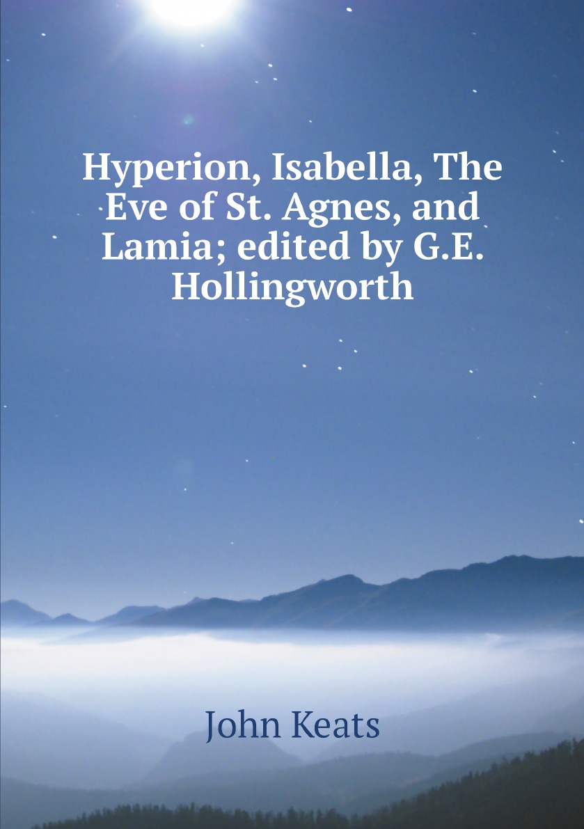

Hyperion, Isabella, The Eve of St. Agnes, and Lamia; edited by G.E. Hollingworth