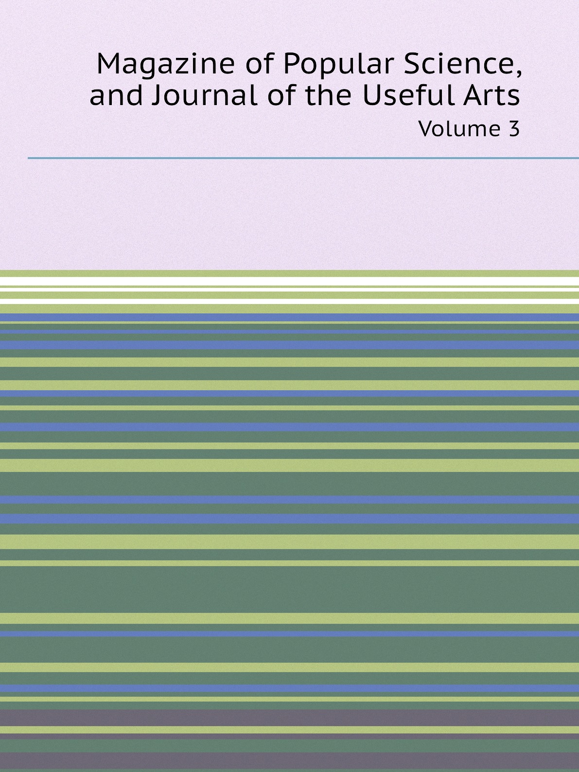 

Magazine of Popular Science, and Journal of the Useful Arts