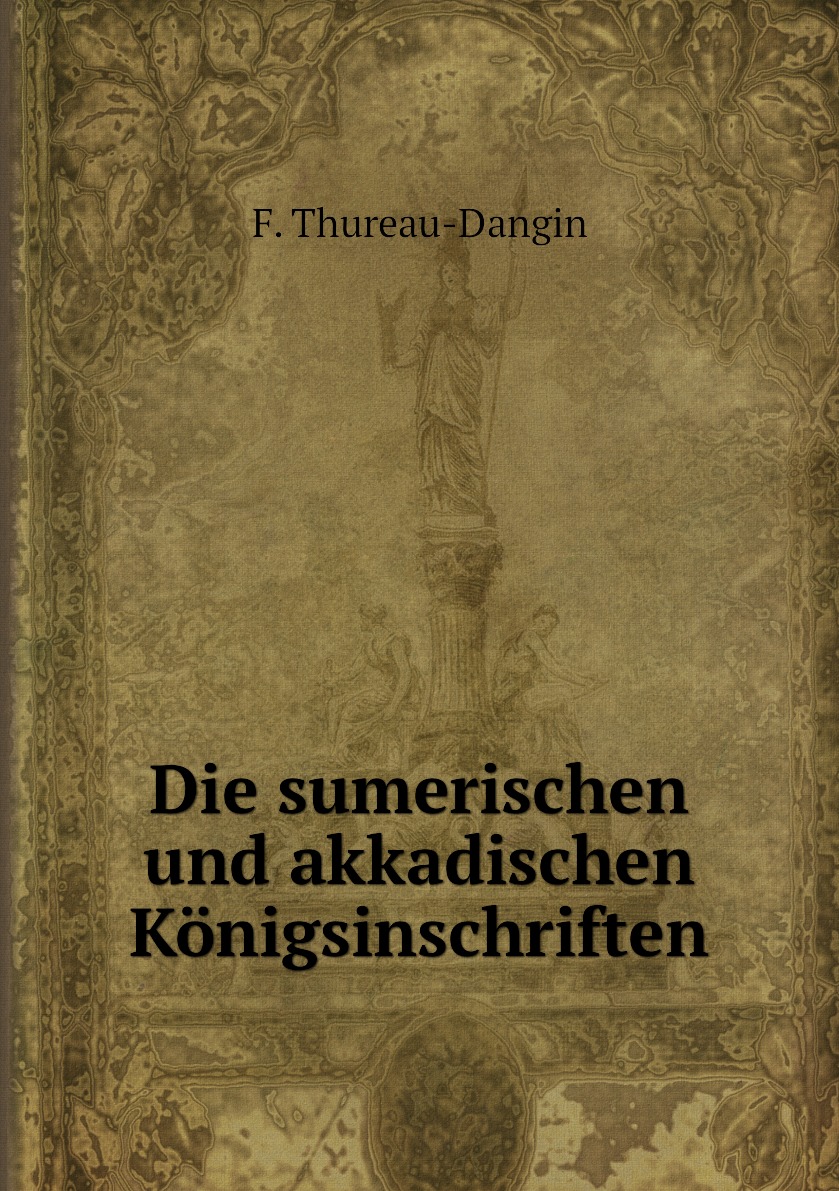 

Die sumerischen und akkadischen Konigsinschriften