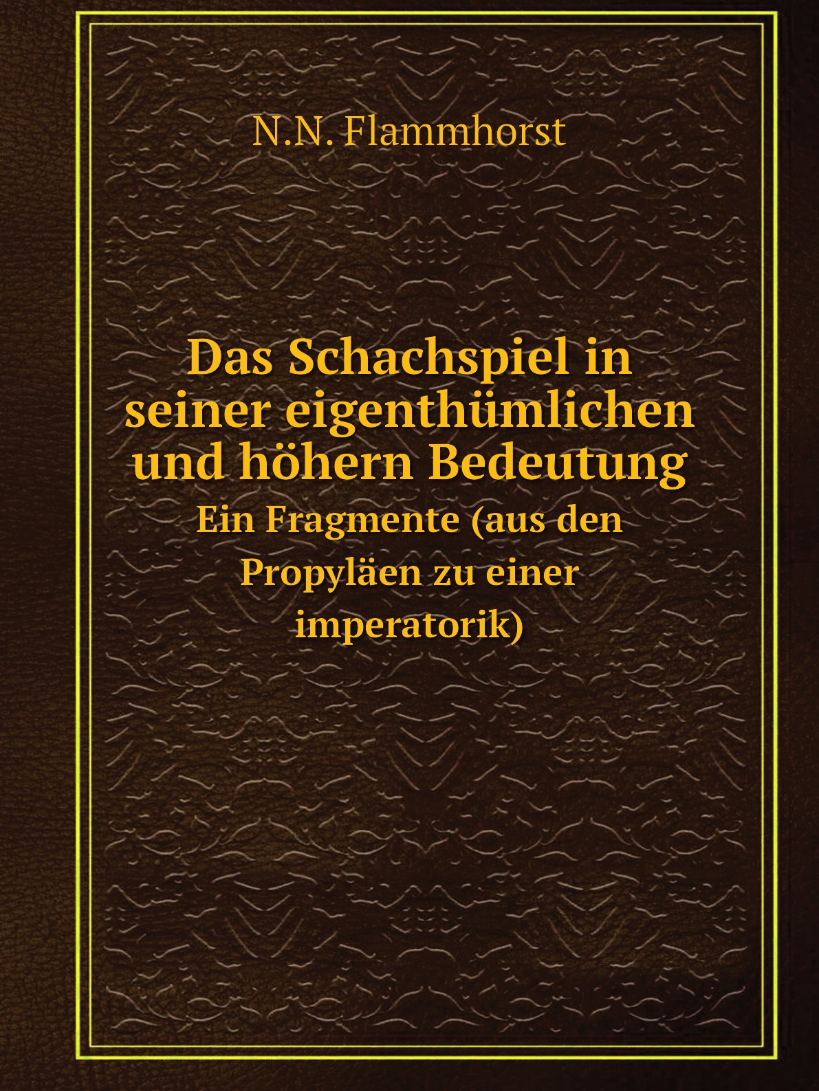 

Das Schachspiel in seiner eigenthumlichen und hohern Bedeutung