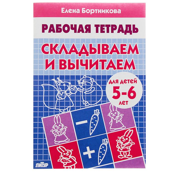 

Рабочая тетрадь для детей 5-6 лет «Складываем и вычитаем», Бортникова Е., Рабочие тетради
