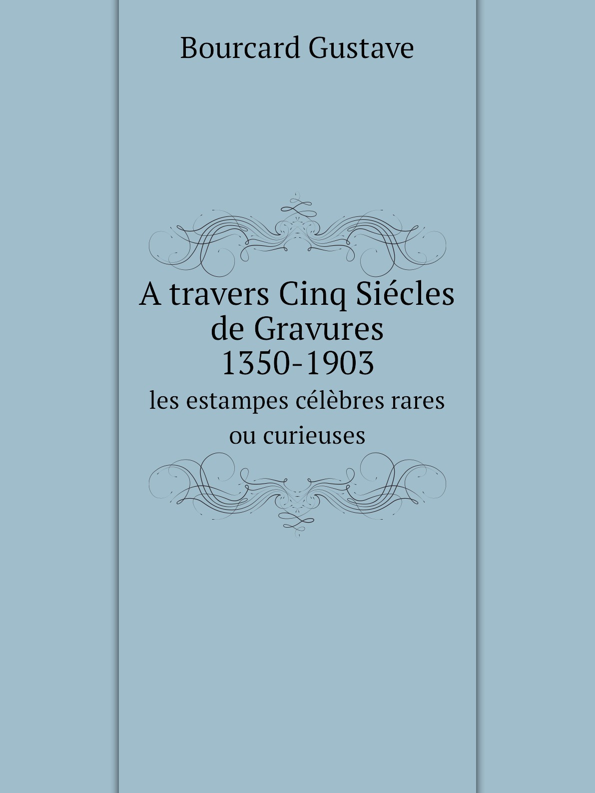 

A travers Cinq Siecles de Gravures 1350-1903