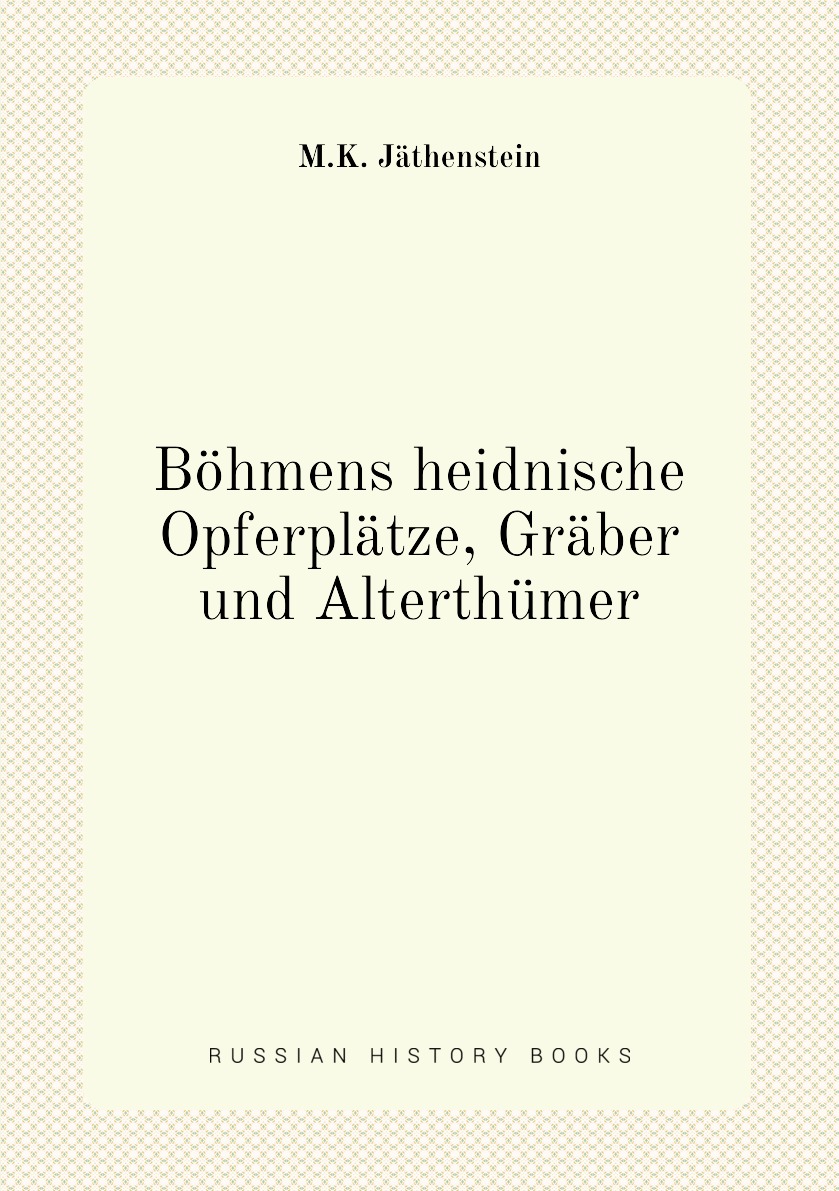 

Bohmens heidnische Opferplatze, Graber und Alterthumer