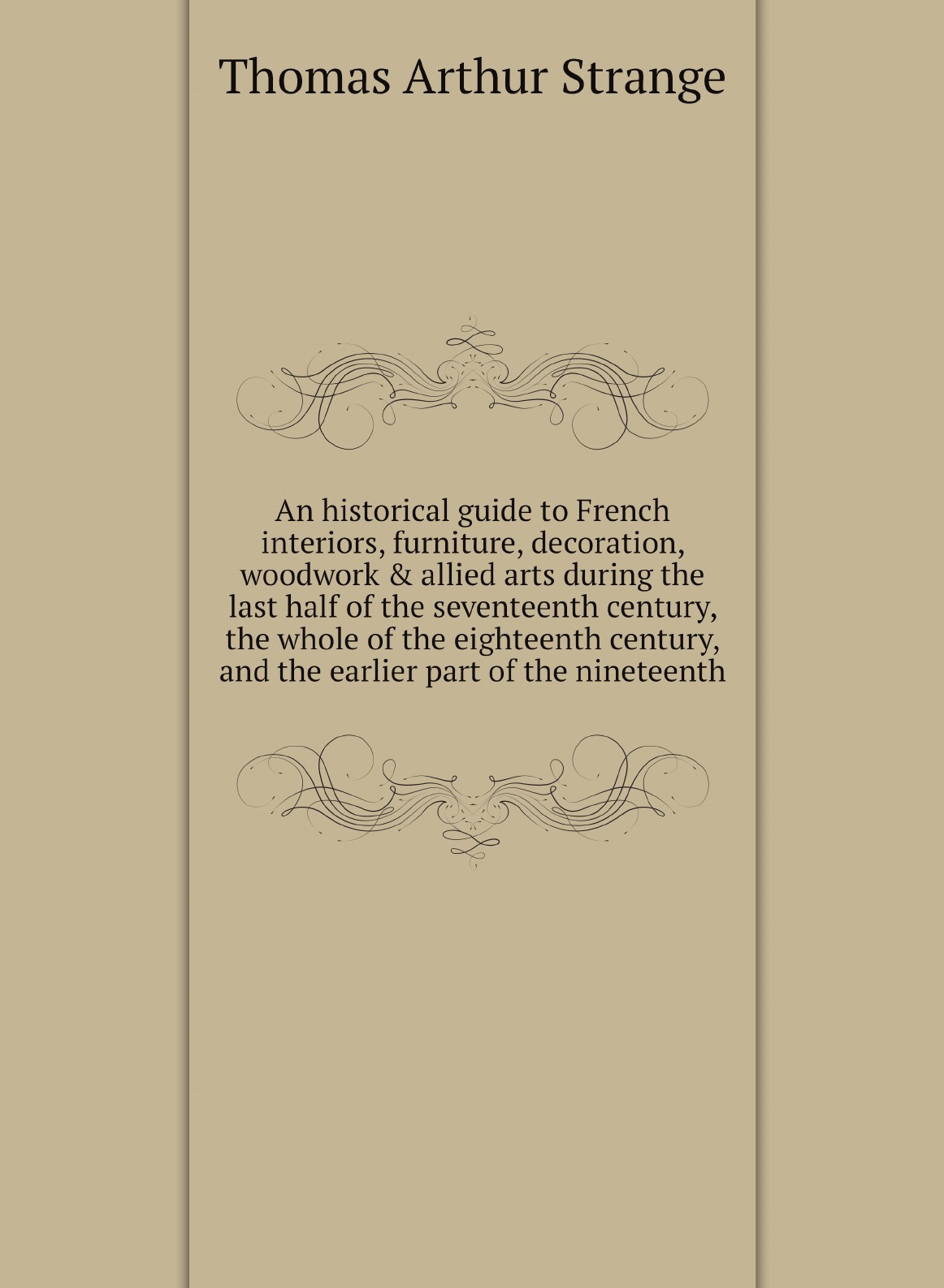 

An historical guide to French interiors, furniture, decoration, woodwork & allied arts