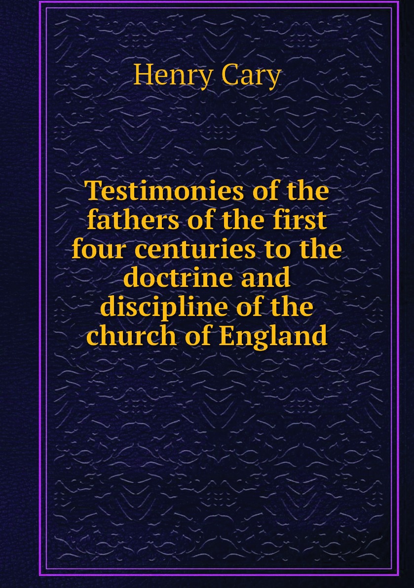 

Testimonies of the fathers of the first four centuries to the doctrine and disciplin