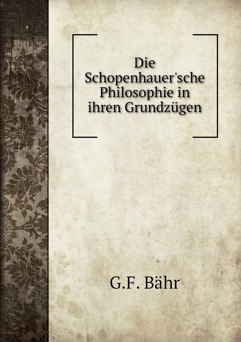 

Die Schopenhauer'sche Philosophie in ihren Grundzugen
