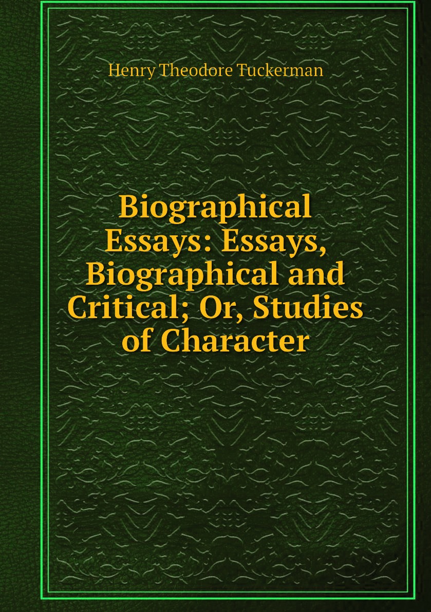 

Biographical Essays: Essays, Biographical and Critical; Or, Studies of Character