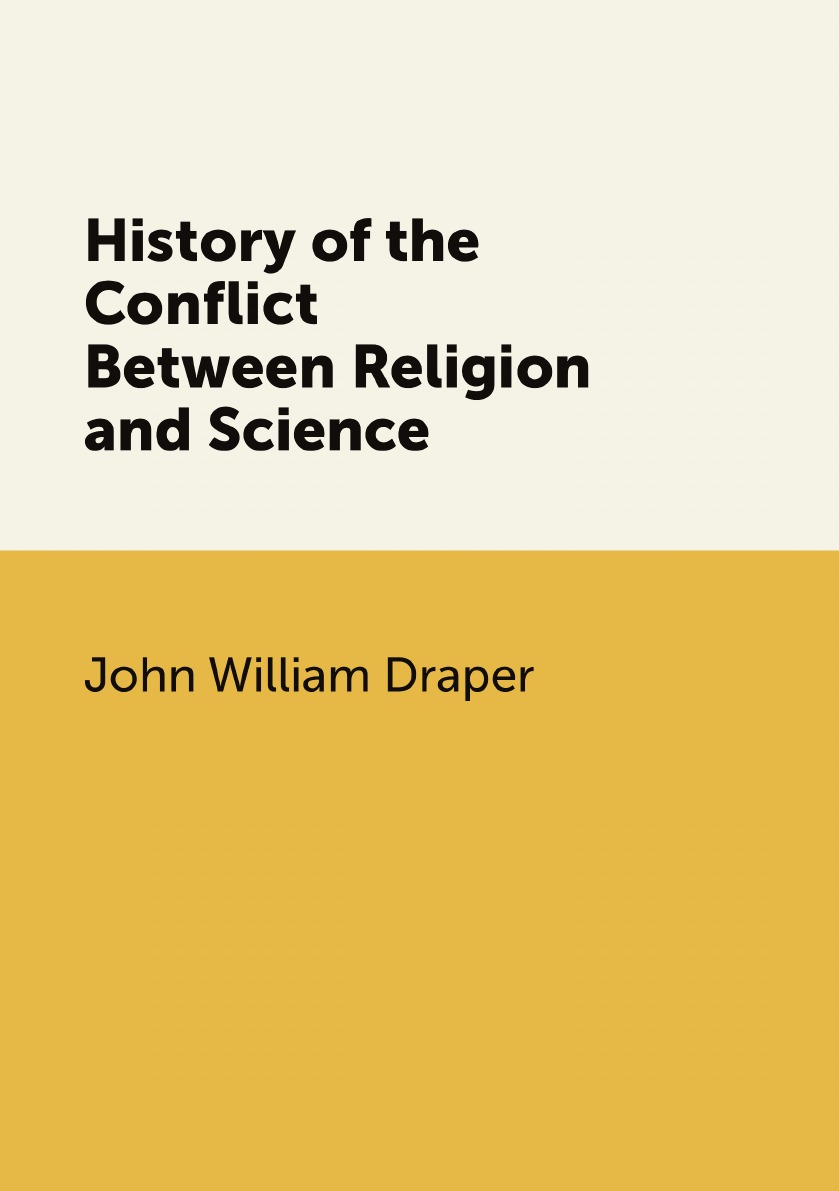 

History of the Conflict Between Religion and Science: By John William Draper .