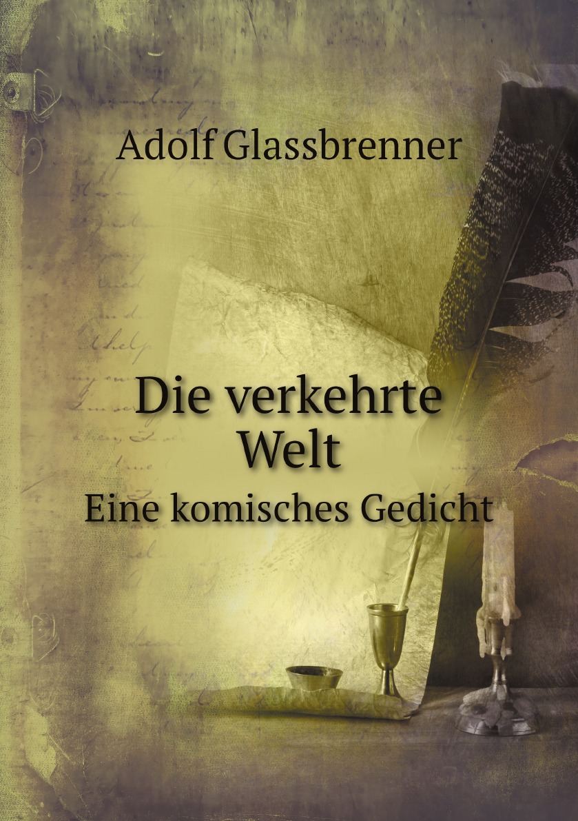 

Die verkehrte Welt: Eine komisches Gedicht
