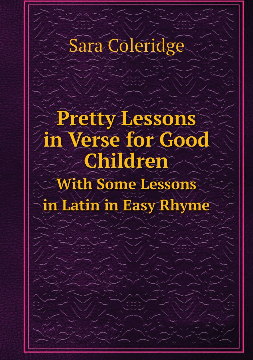 

Pretty Lessons in Verse for Good Children