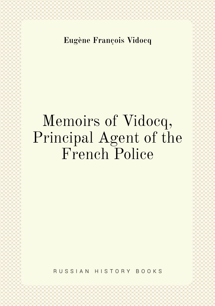 

Memoirs of Vidocq, Principal Agent of the French Police