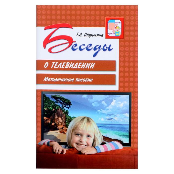 

Книга Методическое пособие «Беседы о телевидении», Шорыгина Т.А., 64 стр., Вместе с детьми (ТЦ Сфера)