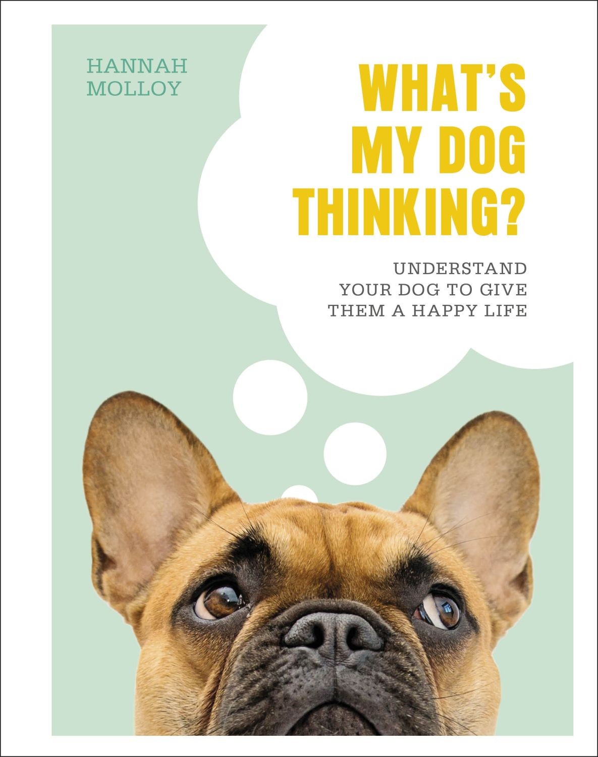 

What`s My Dog Thinking Understand Your Dog to Give Them a Happy Life