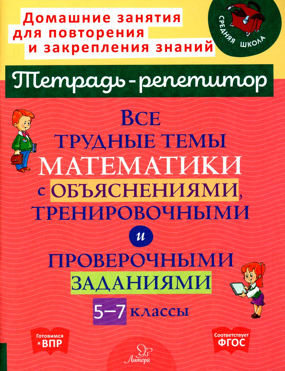 

Все трудные темы математики с объяснениями, тренировочными и проверочными задания...