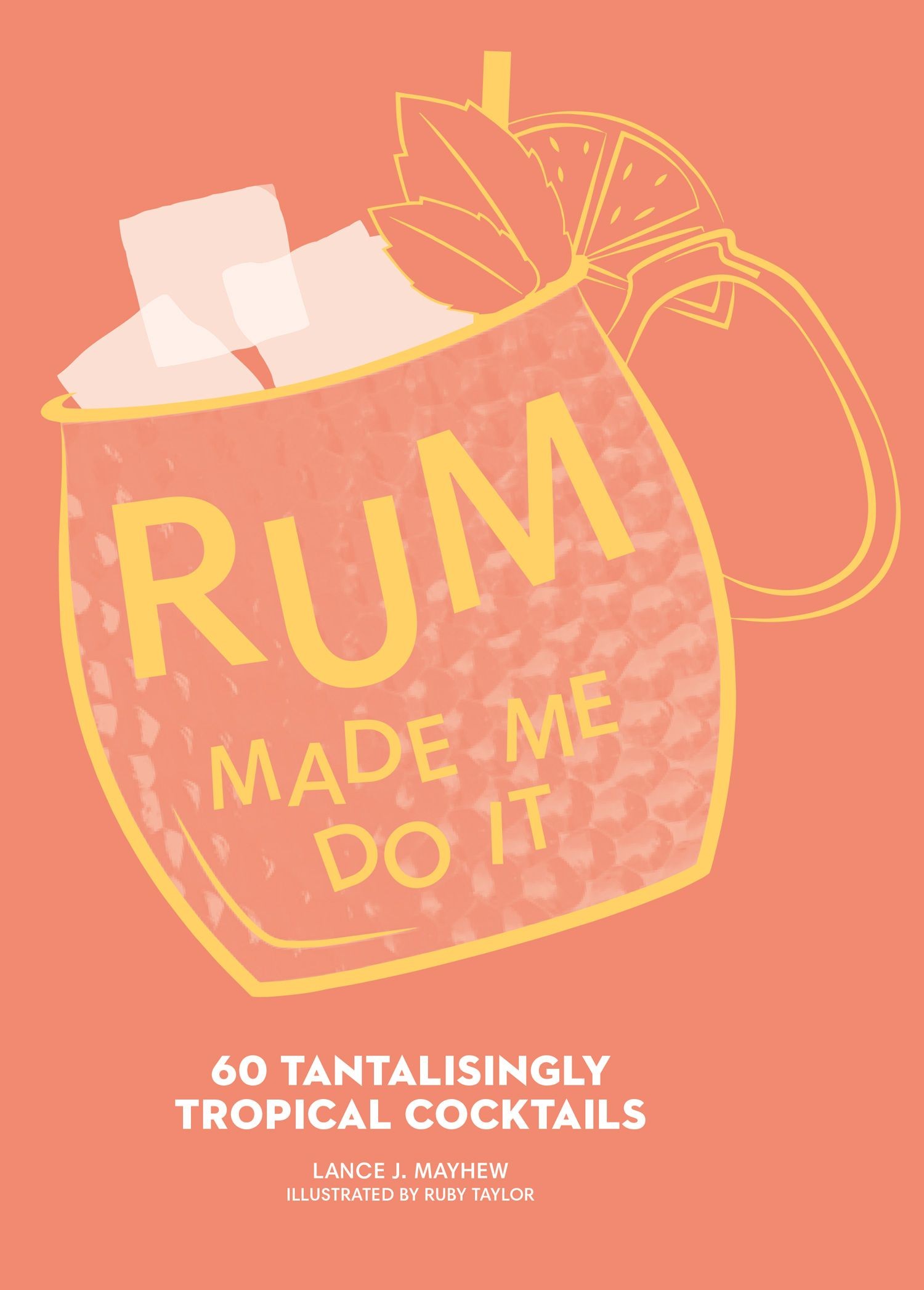 

Rum Made Me Do It 60 Tantalisingly Tropical Cocktails