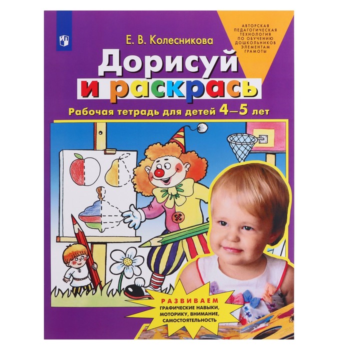 

Дорисуй и раскрась Рабочая тетрадь 4-5 лет, Е. В. Колесникова, Авторская педагогическая технология по обучению дошкольников элементам грамоты