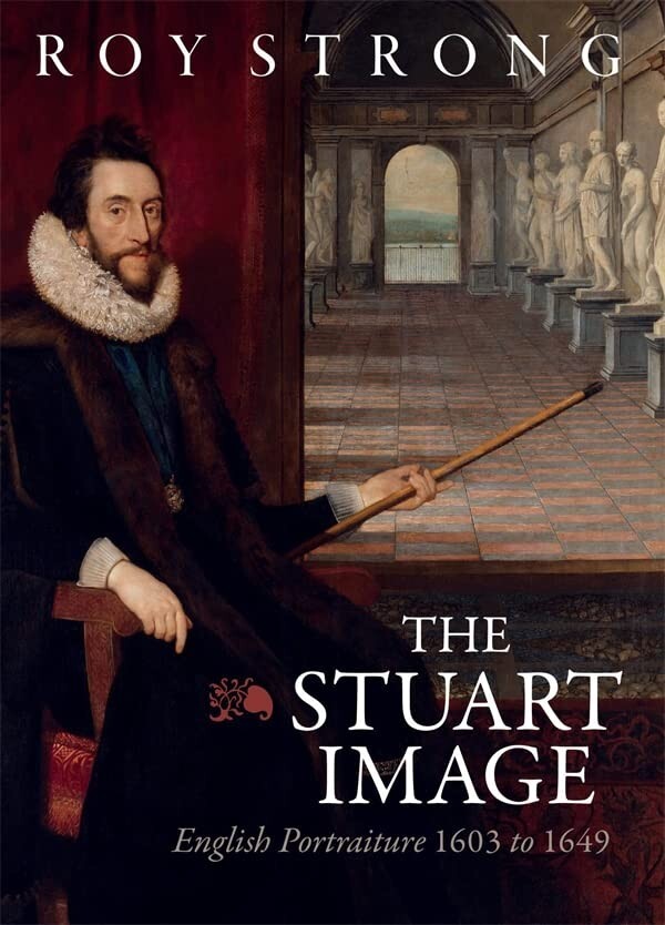 

The Stuart Image: English Portraiture 1603 to 1649. Roy Strong