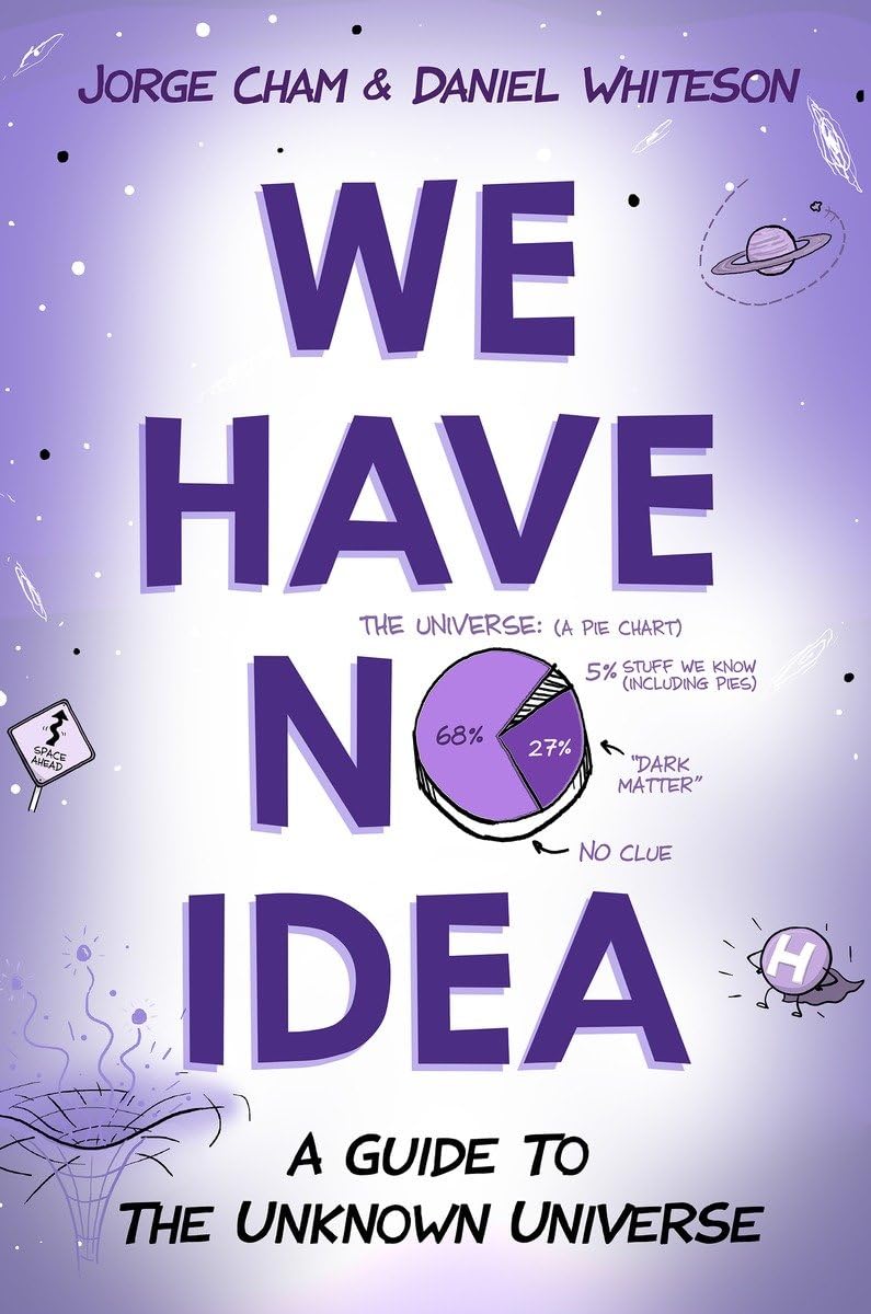 

We Have No Idea: A Guide to the Unknown Universe. Cham Jorge, Whiteson Daniel